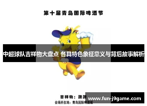 中超球队吉祥物大盘点 各具特色象征意义与背后故事解析