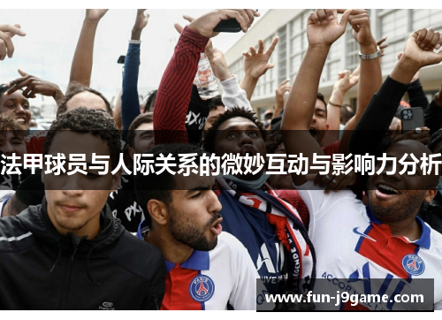 法甲球员与人际关系的微妙互动与影响力分析