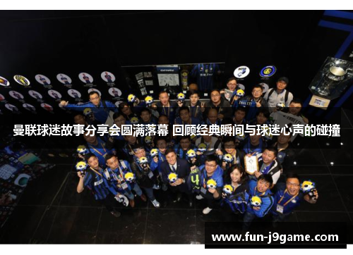 曼联球迷故事分享会圆满落幕 回顾经典瞬间与球迷心声的碰撞 曼联球迷故事分享会圆满落幕 回顾经典瞬间与球迷心声的碰撞