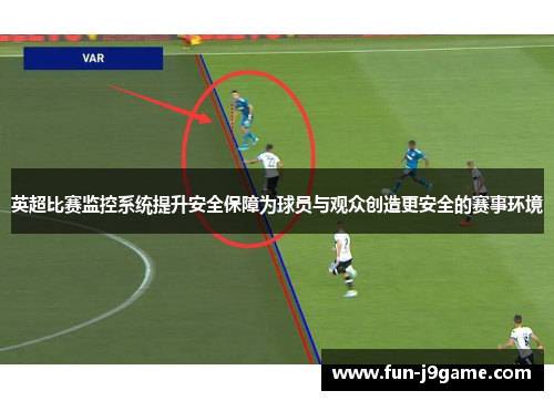 英超比赛监控系统提升安全保障为球员与观众创造更安全的赛事环境