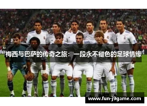 梅西与巴萨的传奇之旅：一段永不褪色的足球情缘