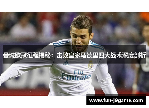 曼城欧冠征程揭秘：击败皇家马德里四大战术深度剖析