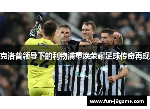 克洛普领导下的利物浦重焕荣耀足球传奇再现