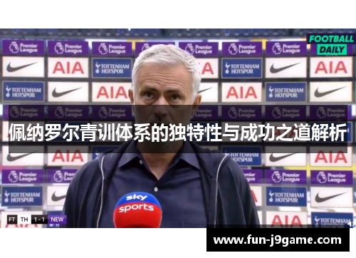 佩纳罗尔青训体系的独特性与成功之道解析