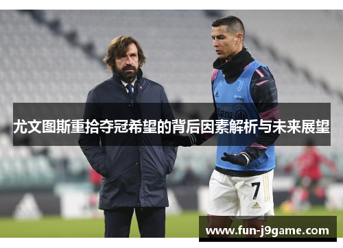 尤文图斯重拾夺冠希望的背后因素解析与未来展望