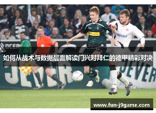 如何从战术与数据层面解读门兴对拜仁的德甲精彩对决