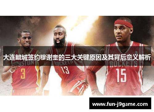 大连鲲城签约穆谢奎的三大关键原因及其背后意义解析