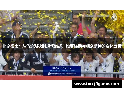 北京德比:从传统对决到现代激战,比赛格局与观众期待的变化分析 北京德比:从传统对决到现代激战,比赛格局与观众期待的变化分析