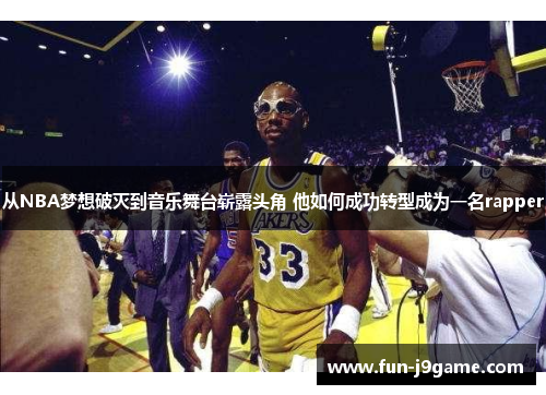 从NBA梦想破灭到音乐舞台崭露头角 他如何成功转型成为一名rapper