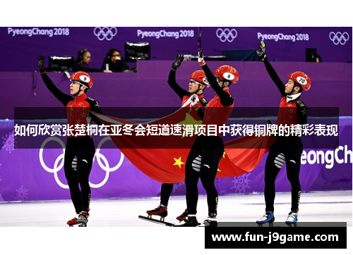 如何欣赏张楚桐在亚冬会短道速滑项目中获得铜牌的精彩表现