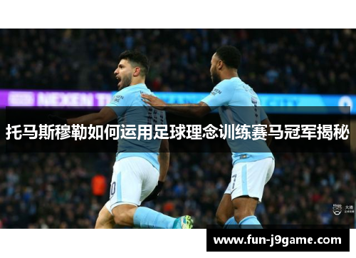 托马斯穆勒如何运用足球理念训练赛马冠军揭秘