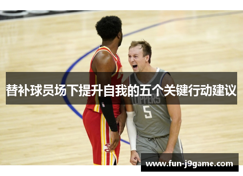 替补球员场下提升自我的五个关键行动建议