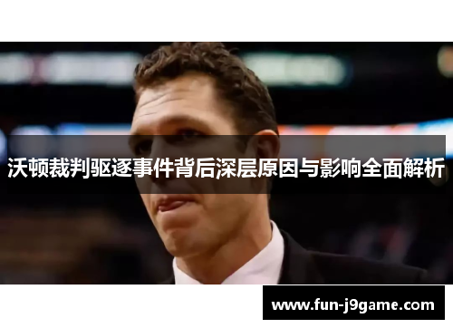 沃顿裁判驱逐事件背后深层原因与影响全面解析