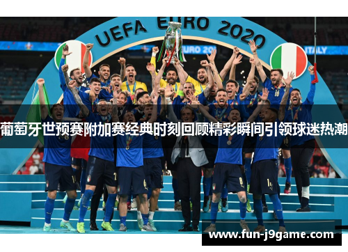葡萄牙世预赛附加赛经典时刻回顾精彩瞬间引领球迷热潮