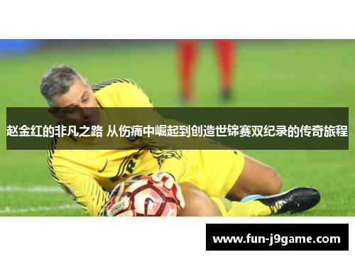 赵金红的非凡之路 从伤痛中崛起到创造世锦赛双纪录的传奇旅程